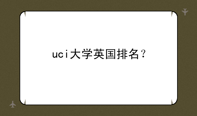 uci大学英国排名？