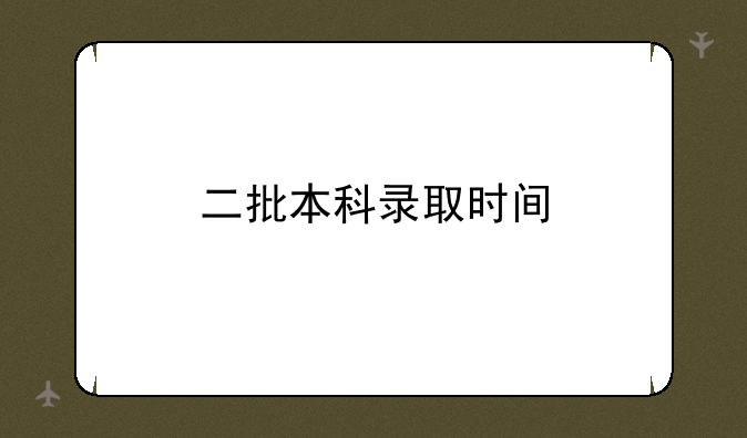 二批本科录取时间