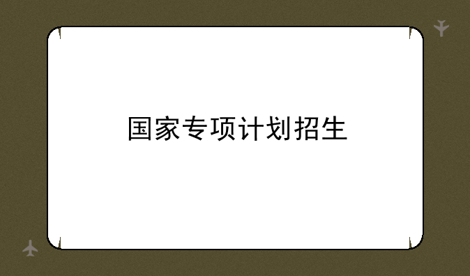国家专项计划招生
