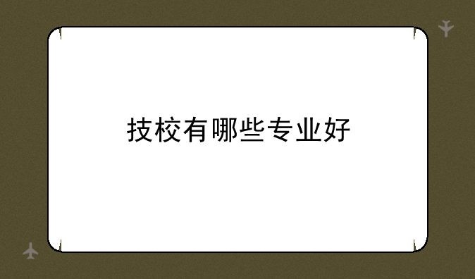 技校有哪些专业好