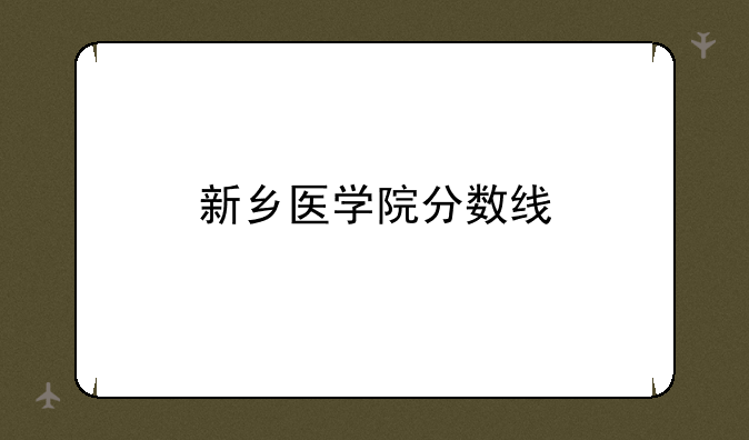 新乡医学院分数线