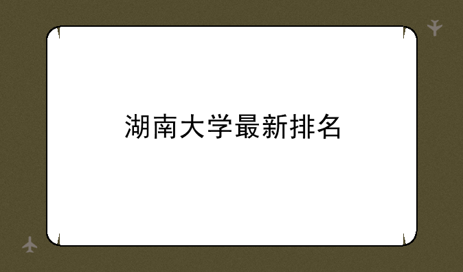 湖南大学最新排名