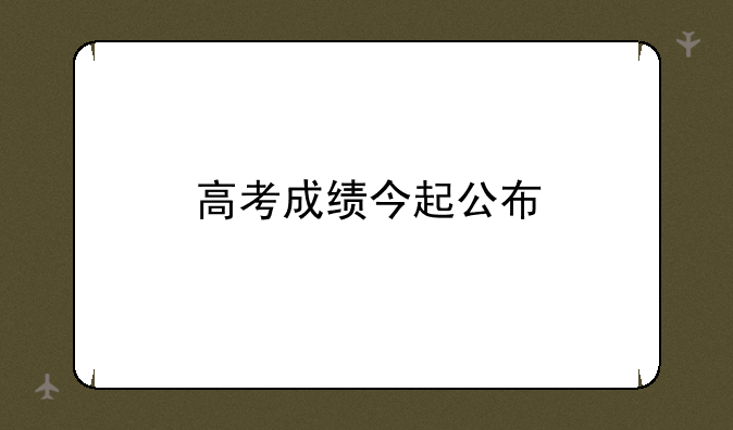 高考成绩今起公布