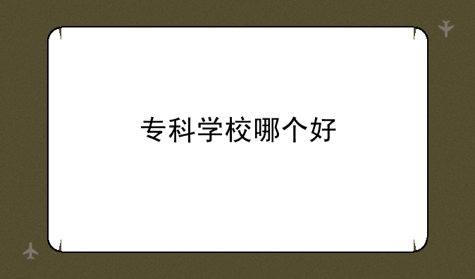 专科学校哪个好