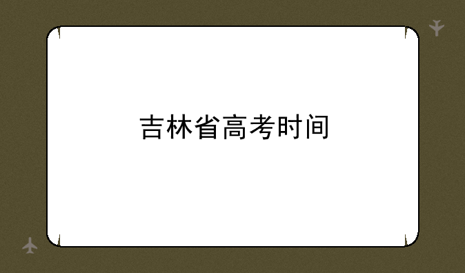 吉林省高考时间