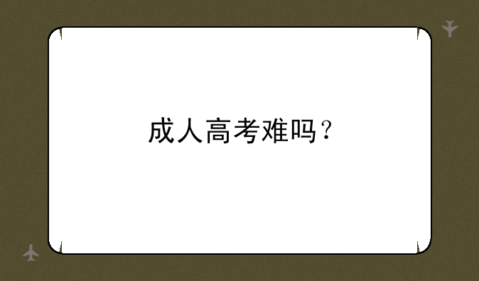 成人高考难吗？