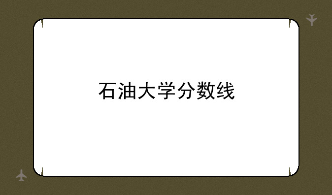 石油大学分数线