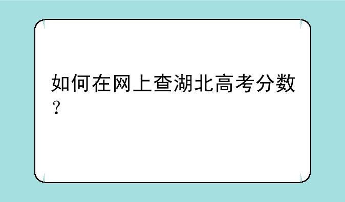 如何在网上查湖北高考分数？