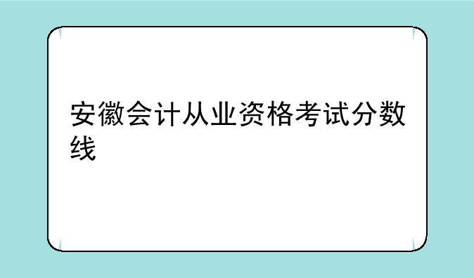 安徽会计从业资格考试分数线