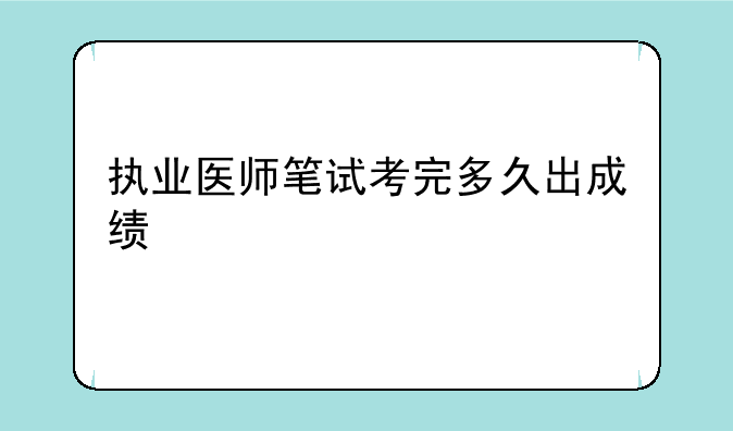 执业医师笔试考完多久出成绩
