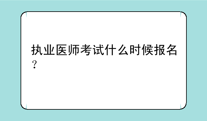 执业医师考试什么时候报名？