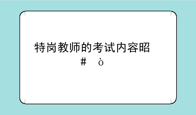 特岗教师的考试内容是什么？