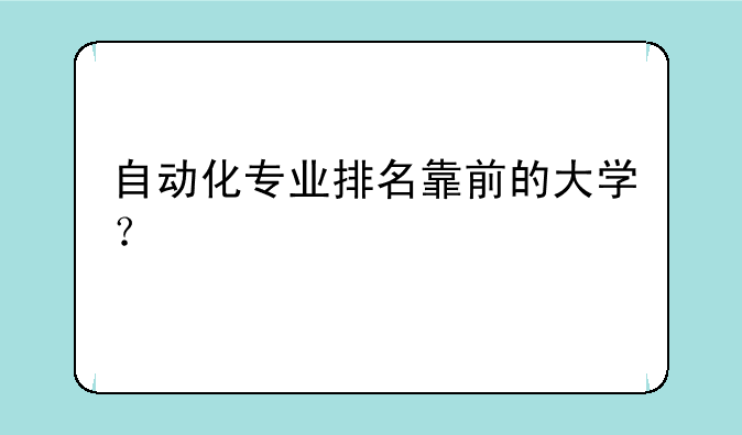 自动化专业排名靠前的大学？