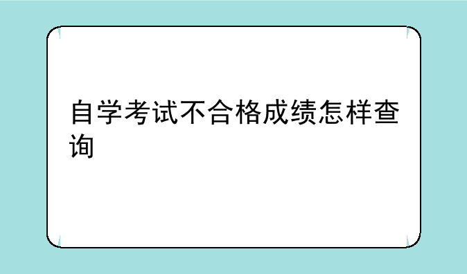 自学考试不合格成绩怎样查询