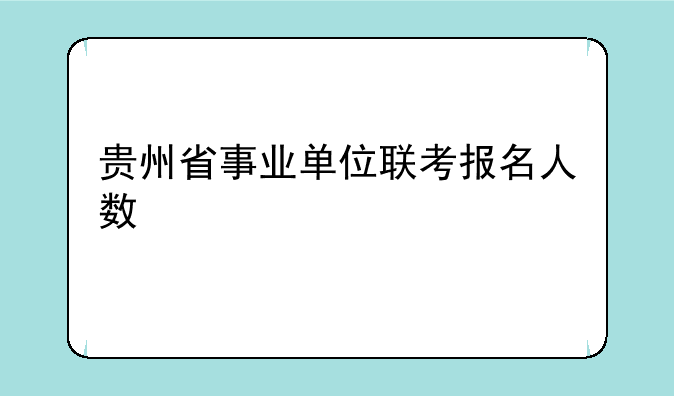 贵州省事业单位联考报名人数