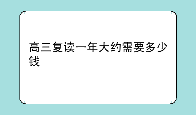 高三复读一年大约需要多少钱