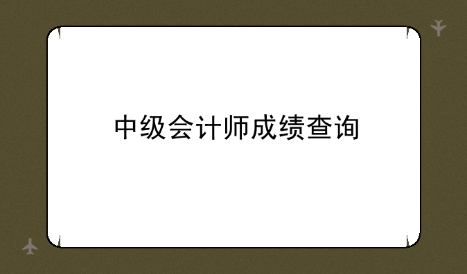 中级会计师成绩查询