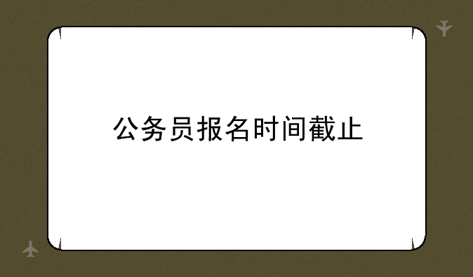 公务员报名时间截止