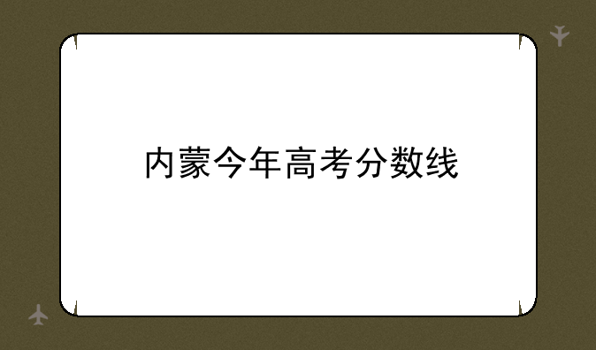 内蒙今年高考分数线