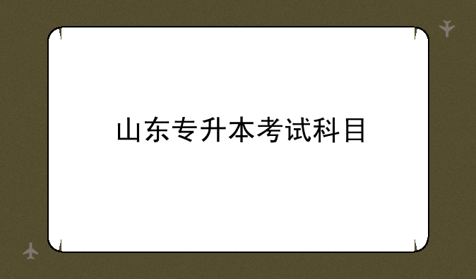 山东专升本考试科目