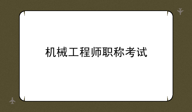 机械工程师职称考试