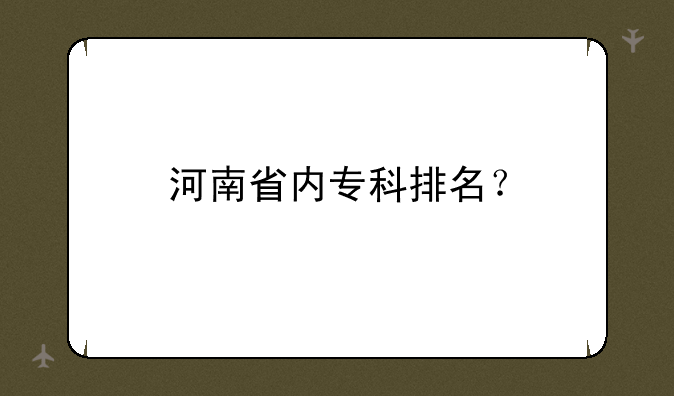 河南省内专科排名？