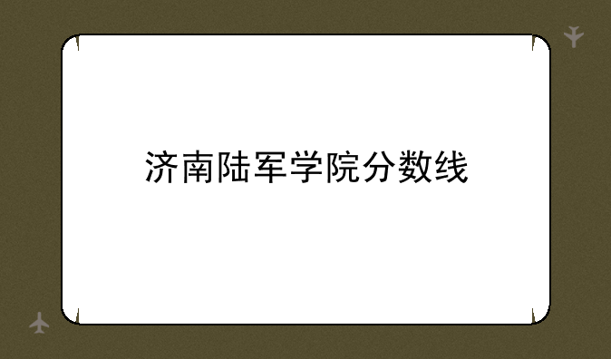 济南陆军学院分数线