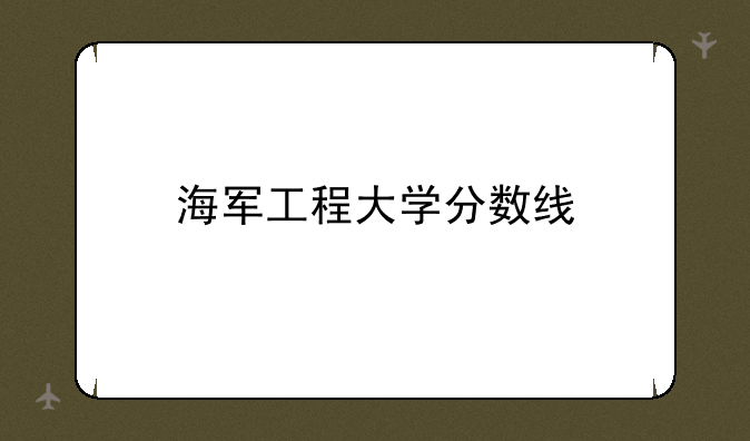 海军工程大学分数线