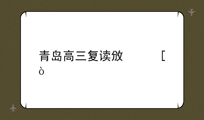 青岛高三复读政策？