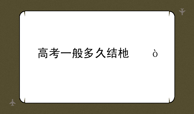 高考一般多久结束？