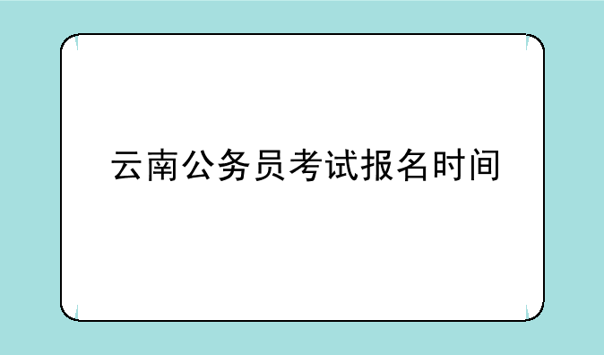 云南公务员考试报名时间