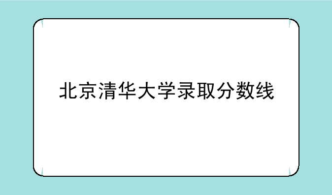 北京清华大学录取分数线