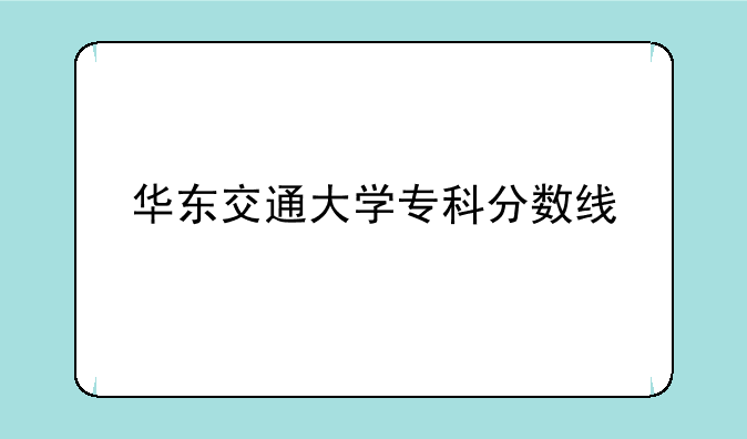 华东交通大学专科分数线