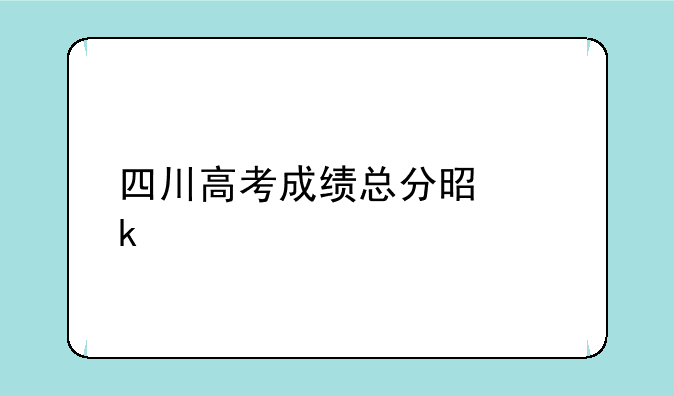 四川高考成绩总分是多少