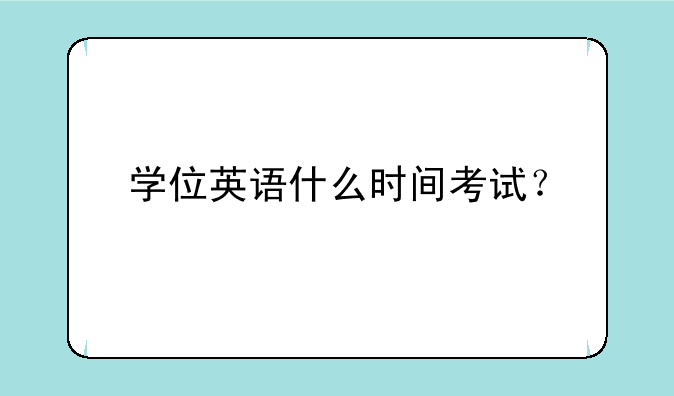 学位英语什么时间考试？