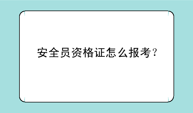安全员资格证怎么报考？