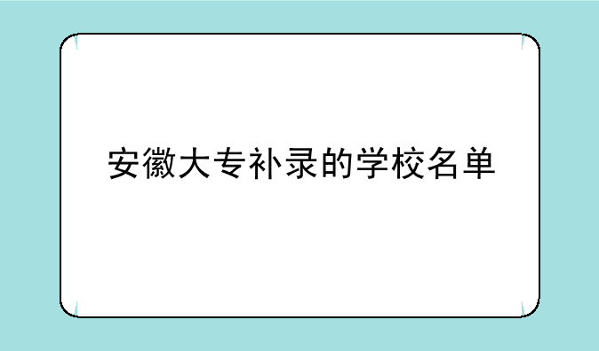 安徽大专补录的学校名单