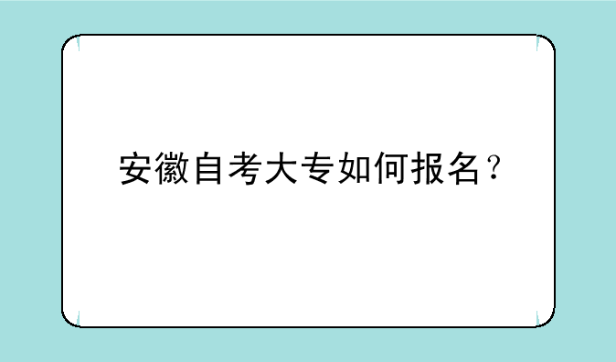 安徽自考大专如何报名？