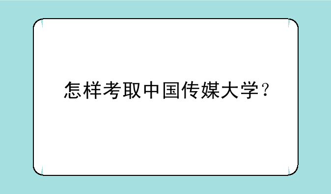 怎样考取中国传媒大学？