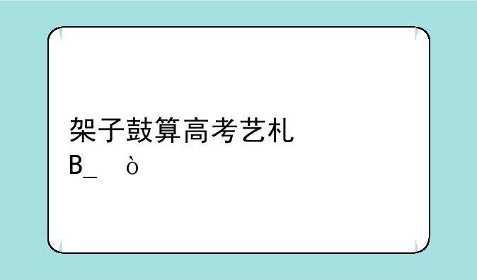 架子鼓算高考艺术类吗？