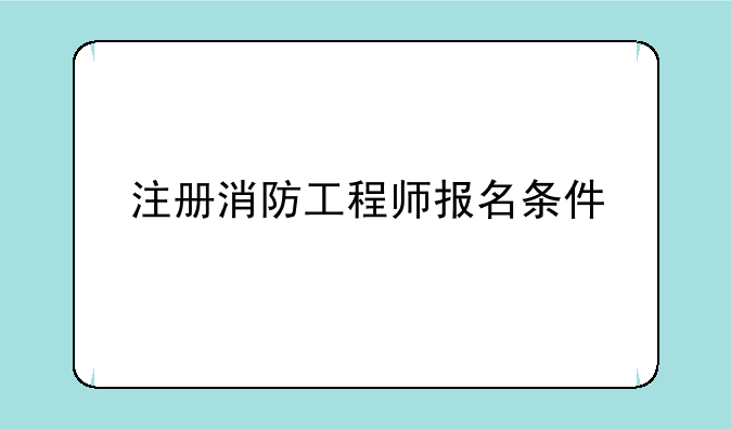 注册消防工程师报名条件