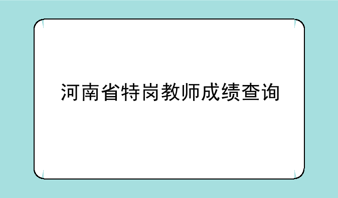 河南省特岗教师成绩查询