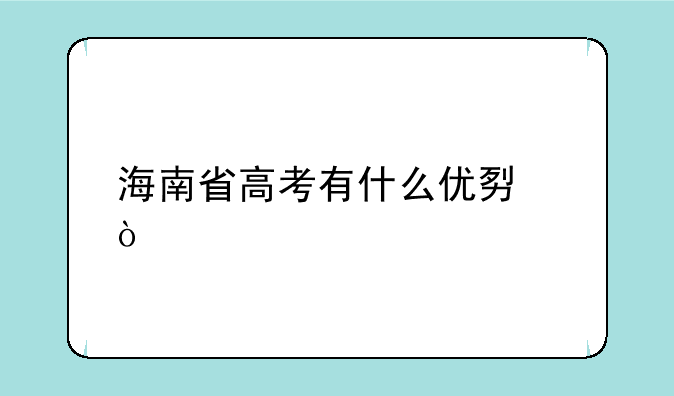 海南省高考有什么优势？