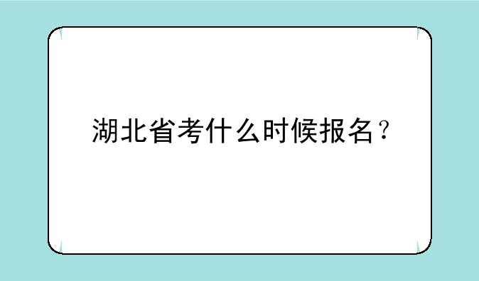 湖北省考什么时候报名？