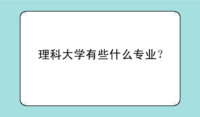 理科大学有些什么专业？