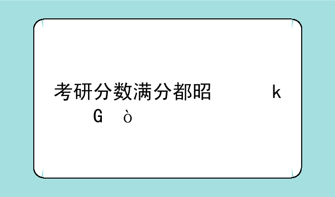 考研分数满分都是多少？