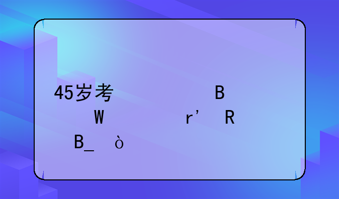 45岁考心理学硕士有用吗？