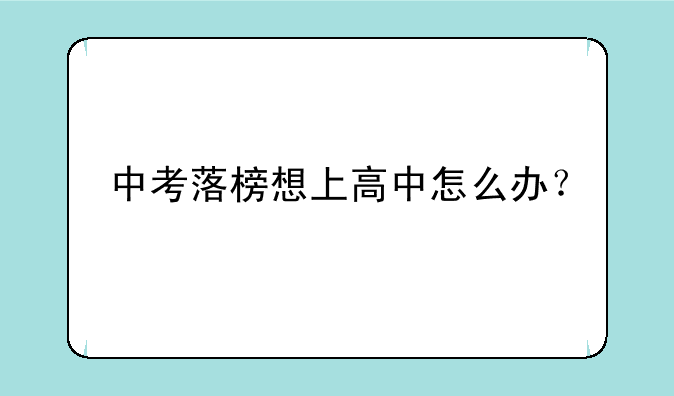 中考落榜想上高中怎么办？