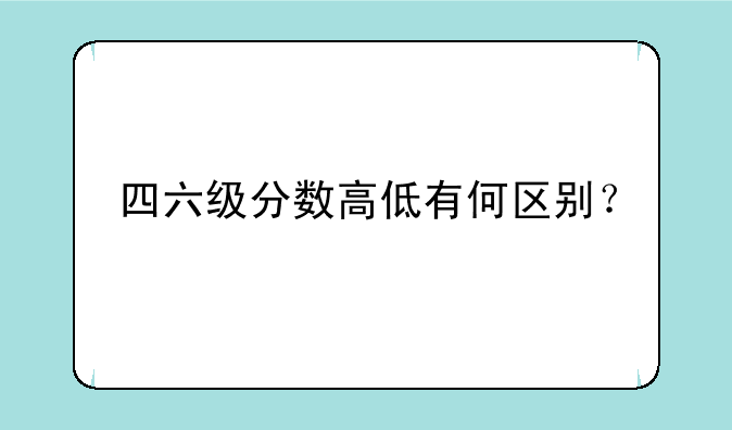 四六级分数高低有何区别？