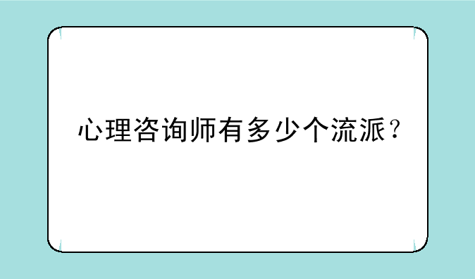 心理咨询师有多少个流派？